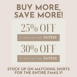May include: A beige and brown graphic with the text "BUY MORE, SAVE MORE!" and two discount offers: "25% OFF 3+ Items Use Code: SAVE25" and "30% OFF 5+ Items Use Code: SAVE30". The graphic also includes the text "STOCK UP ON MATCHING SHIRTS FOR THE ENTIRE FAMILY!"