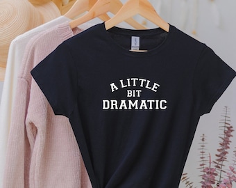 A Little Bit Dramatic T shirt, Funny gift, Teenage Girt, Sarcastic Shirt, Sassy Shirt, Drama Queen Shirt,  X-mas gift. Perfect gift.