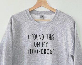 I Found This On My Floordrobe Sweatshirt, Funny Slogan Shirt, Funny Teenage Sweatshirt. Teenager Christmas Gifts. For him and her.