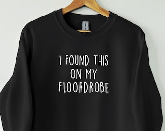 I Found This On My Floordrobe Sweatshirt, Funny Slogan Shirt, Funny Teenage Sweatshirt. Teenager Christmas Gifts. For him and her.