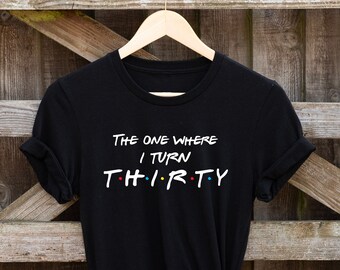 Camiseta 30 cumpleaños, La camiseta en la que cumplo treinta, camiseta Friends, Regalo de cumpleaños perfecto. Camisas de cumpleaños de amigos. Camisa de cumpleaños.