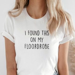 I Found This On My Floordrobe, Funny Slogan Shirt, Funny Teenage Shirts. Adult and kid&#39;s sizes. Teenager Christmas Gifts. For him and her.