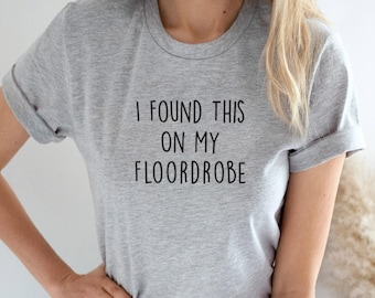 I Found This On My Floordrobe, Funny Slogan Shirt, Funny Teenage Shirts. Adult and kid's sizes. Teenager Christmas Gifts. For him and her.