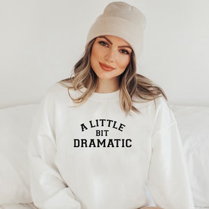 A Little Bit Dramatic Sweatshirt, Funny gift, Teenage Girt, Sarcastic Shirt, Sassy Shirt, Drama Queen Shirt,  X-mas gift. Perfect gift.
