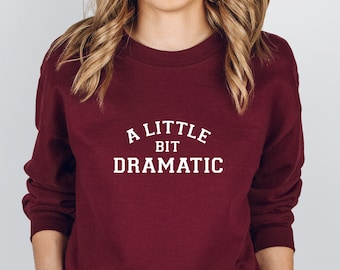 A Little Bit Dramatic Sweatshirt, Funny gift, Teenage Girt, Sarcastic Shirt, Sassy Shirt, Drama Queen Shirt,  X-mas gift. Perfect gift.