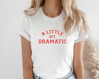 A Little Bit Dramatic T shirt, Funny gift, Teenage Girt, Sarcastic Shirt, Sassy Shirt, Drama Queen Shirt,  X-mas gift. Perfect gift.
