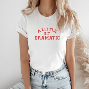 A Little Bit Dramatic T shirt, Funny gift, Teenage Girt, Sarcastic Shirt, Sassy Shirt, Drama Queen Shirt,  X-mas gift. Perfect gift.