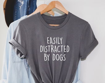 Easily Distracted By Dogs Tee,  Dog Mama Tee, Dog Lover gift, Dog Person Gift, Dog Mom Tee, Dog Mum Shirt, Ladies and unisex fit.