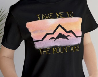 Take Me to the Mountains T Shirt, Unisex T Shirt for the Mountains