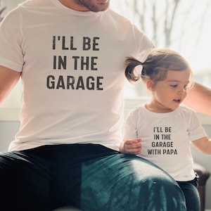 I&#39;ll be in the Garage with Papa, Daddy and Me Matching Shirts, Father&#39;s Day Garage Shirt, New Papa Gift, Funny Mechanic Tech Shirt, BC3001
