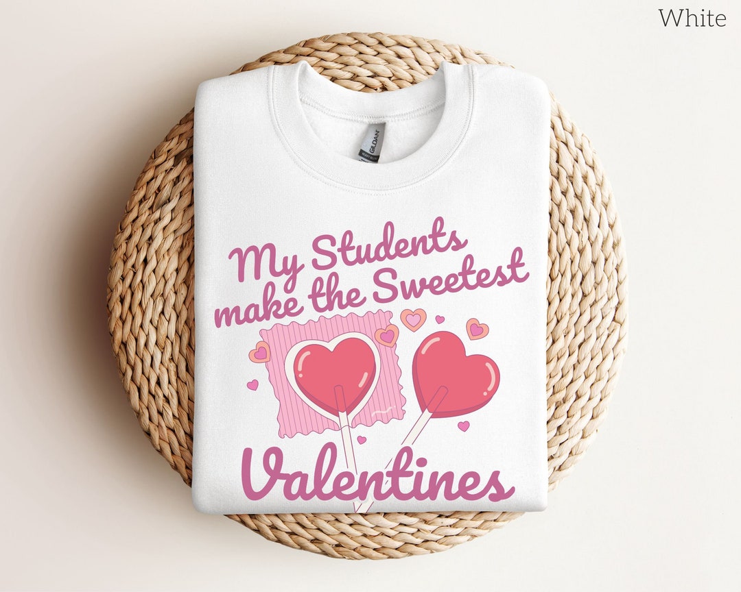 Teacher Valentine's Day Sweatshirt,student's Make the Sweetest ...