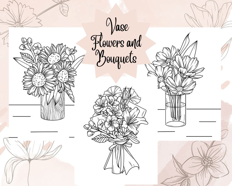 May include: A black and white line drawing illustration of three different flower arrangements. The first arrangement is a bouquet of sunflowers in a wooden vase. The second arrangement is a bouquet of flowers tied with a ribbon. The third arrangement is a bouquet of cosmos flowers in a glass vase. The title "Vase Flowers and Bouquets" is written in a decorative font.