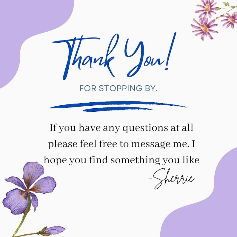 May include: A thank you card with a purple and white floral design. The card has a handwritten message that says "Thank You!" and "For Stopping By." The card also includes the text "If you have any questions at all please feel free to message me. I hope you find something you like - Sherrie."