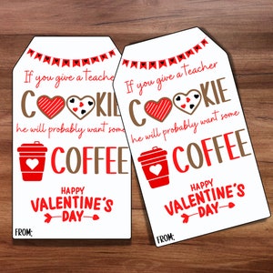 May include: Two white Valentine's Day gift tags with red and brown text. The tags read "If you give a teacher cookie, he will probably want some coffee." The tags also say "Happy Valentine's Day" and have a space for "From:"