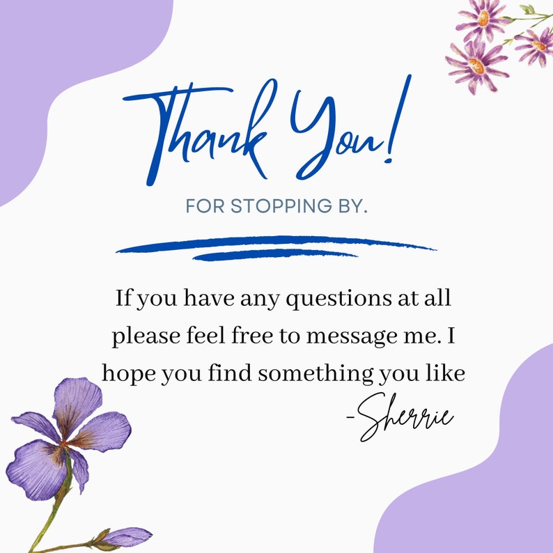 May include: A thank you card with a purple and white floral design. The card has a handwritten message that says "Thank You!" and "For Stopping By." The card also includes the text "If you have any questions at all please feel free to message me. I hope you find something you like - Sherrie."