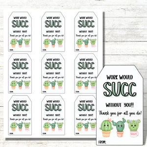 May include: Nine printable gift tags featuring a cactus illustration with the text "Work would succ without you!! Thank you for all you do!"  The tags are white with a black border and a green cactus illustration.