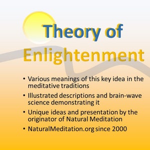 May include: A yellow and white illustration of a sun with the text "Theory of Enlightenment" in black text. The text below the title describes the various meanings of enlightenment in meditative traditions, illustrated descriptions and brain-wave science demonstrating it, unique ideas and presentation by the originator of Natural Meditation, and NaturalMeditation.org since 2000.