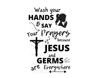 May include: Black and white graphic design with the text "Wash your HANDS & SAY Your Prayers because JESUS and GERMS are Everywhere". The graphic includes a silhouette of a woman praying, a cross with a figure on it, and hearts.