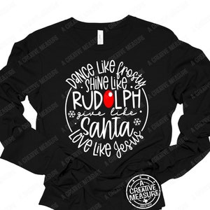 Dance Like Frosty - Shine Like Rudolph - Give Like Santa - Love Like Jesus - Long Sleeve Shirt - Holiday - Christmas - Long Sleeved - Shirt