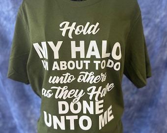 Hold My Halo Shirt - I'm About To Do Unto Others As They Have Done Unto Me T-Shirt - Funny - Humor - Golden Rule - Sassy Snarky Revenge Tee