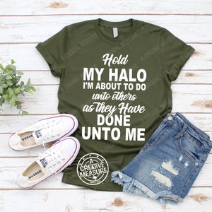 Hold My Halo Shirt / Hold My Halo I&#39;m About To Do Unto Others As They Have Done Unto Me Shirt / Do Unto Others As They Have Done To Me Shirt
