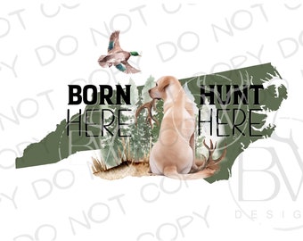 Born Here Hunt Here North Carolina PNG | Digital Download | Duck Hunting Sublimation PNG | Deer Hunting Sublimation PNG | Hunting Dog png