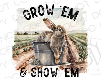 Grow 'Em & Show 'Em Sublimation PNG | Digital Download | Farm Sublimation | Rabbit Sublimation PNG | Livestock Sublimation | Rabbit png