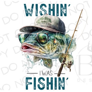 Wishin&#39; I Was Fishin&#39; PNG | Digital Download | Large Mouth Bass Sublimation PNG | Fishing Sublimation PNG | Bass Fishing png | Fisherman png