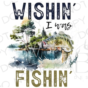 Wishin&#39; I Was Fishin&#39; PNG | Digital Download | Large Mouth Bass Sublimation PNG | Fishing Sublimation PNG | Bass Fishing png | Fisherman png