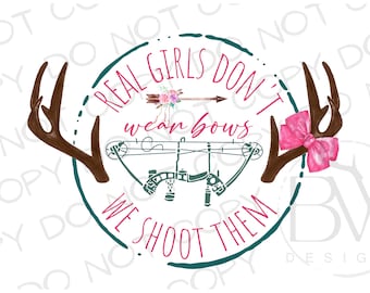 Real Girls Don't Wear Bows We Shoot Them PNG | Digital Download | Deer Hunting Sublimation PNG | Deer Hunter Sublimation png | Deer Hunting