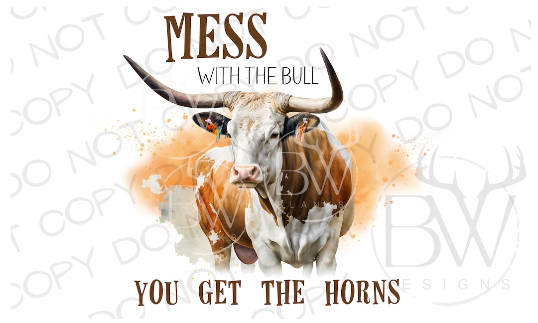 Mess With the Bull You Get the Horns PNG Digital Download Longhorn