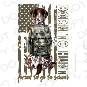 May include: Illustration of a brown and white dog wearing a camouflage backpack, set against a distressed American flag. Text reads "BORN TO HUNT" and "forced to go to school."