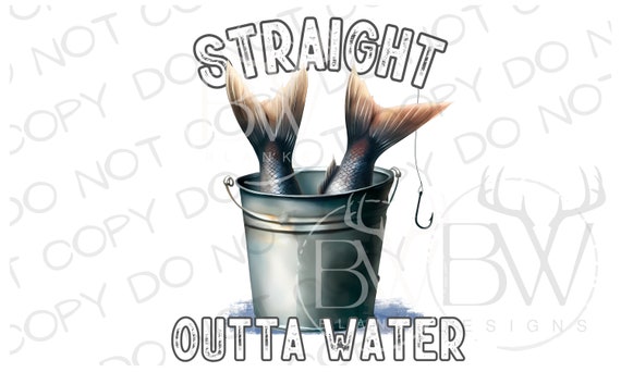 Straight Outta Water PNG | Digital Download | Fishing Sublimation PNG |  Fishing PNG | Saltwater Sublimation png | Fish in a Bucket png