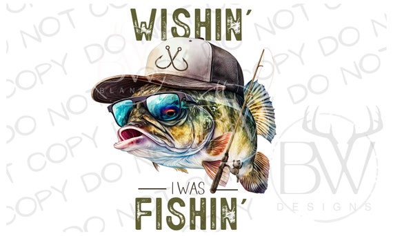 Wishin' I Was Fishin' PNG Digital Download Large Mouth Bass Sublimation PNG  Fishing Sublimation PNG Bass Fishing Png Fisherman Png 
