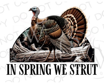 In Spring We Strut PNG | Wild Turkey PNG | Digital Download | Turkey Hunting Sublimation PNG | Turkey png | Turkey Hunter Sublimation