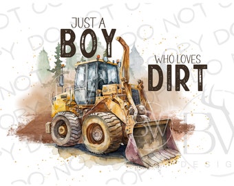 Just A Boy Who Loves Dirt PNG | Construction Sublimation PNG | Excavator png | Construction Truck Sublimation PNG | Bulldozer png
