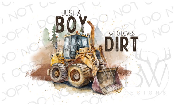 Just A Boy Who Loves Dirt PNG | Construction Sublimation PNG | Excavator png | Construction Truck Sublimation PNG | Bulldozer png