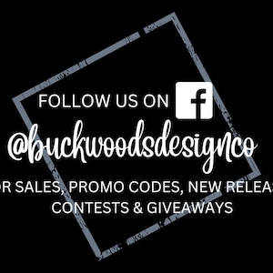 May include: A graphic with a distressed gray square frame and the text "FOLLOW US ON" with a white Facebook icon. The text "@buckwoodsdesignco" is written in a white cursive font. Below the text is the phrase "FOR SALES, PROMO CODES, NEW RELEASES, CONTESTS & GIVEAWAYS".