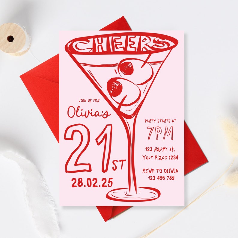 May include: A pink invitation with red text and a martini glass graphic. The text reads "CHEERS", "JOIN US FOR Olivia's 21st 28.02.25", "PARTY STARTS AT 7PM", "123 Happy st. Your Place 1234", and "RSVP TO OLIVIA 123 456 789".