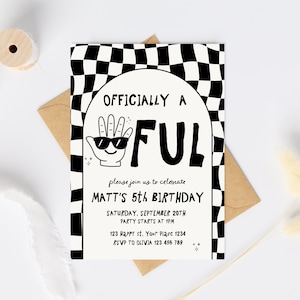 May include: A birthday party invitation with a black and white checkered border. The invitation features the text "OFFICIALLY A FUL" with a hand wearing sunglasses. The invitation also includes the text "MATT'S 5th BIRTHDAY" and party details.