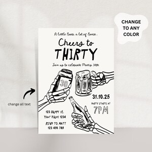 May include: Black and white invitation with the text "Cheers to THIRTY". The invitation includes illustrations of a beer can, a beer mug, and a bottle of alcohol, all held by skeleton hands. The invitation also includes the party details.