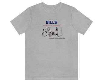 Bills Make Me Wanna SHOUT unisex tshirt