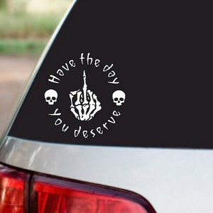 Have the day you deserve car decal