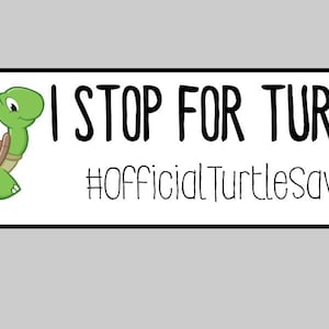 May include: A green turtle with a brown shell is shown on a white background with the text "I STOP FOR TURTLES #OfficialTurtleSaver".
