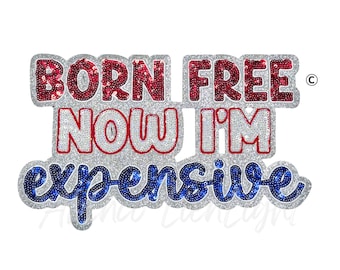 Born Free Now I'm Expensive Patch, Red White Blue USA Applique, Large Shirt Patch