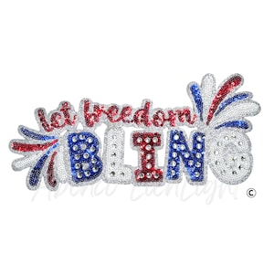 May include: A patriotic design with the words "let freedom BLING" in red, white, and blue sequins. The word "BLING" is in large, sparkling letters, with bursts of red, white, and blue sequins on either side.