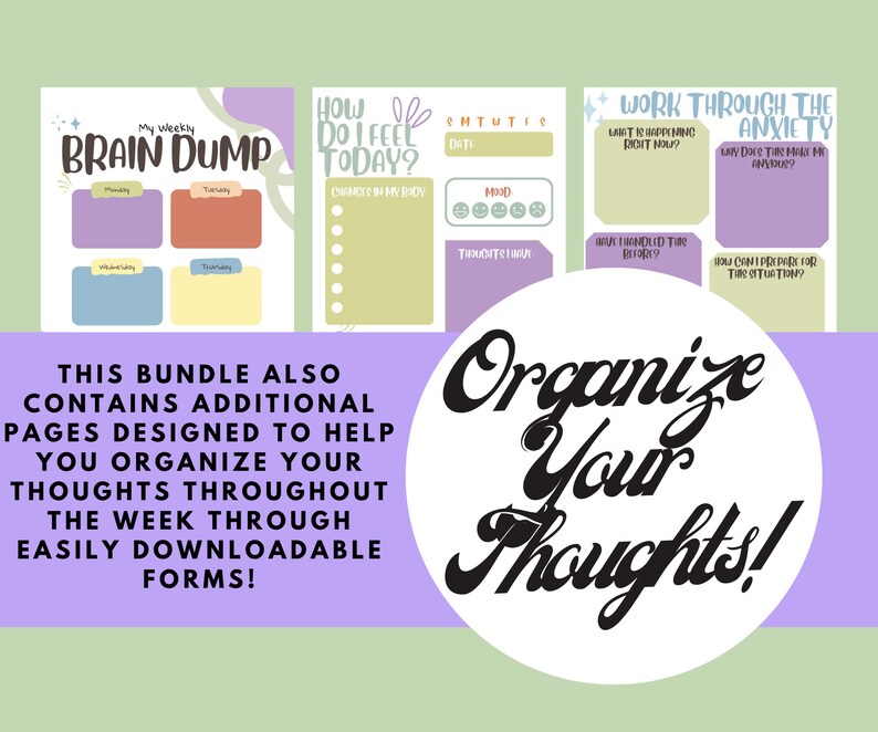 May include: A printable worksheet with the title 'Brain Dump' and three sections for writing. The worksheet is designed to help organize thoughts throughout the week. The worksheet is in a light purple, light blue, and light yellow color scheme. The text 'Organize Your Thoughts!' is in a white circle with a black outline. Mental Health Easily Accessible Journal cute and pastel for people with anxiety.
