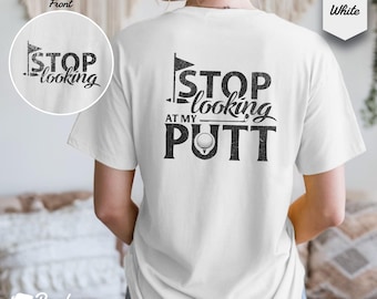 Funny Golf Shirt: Stop Looking At My Putt - Unisex Tee