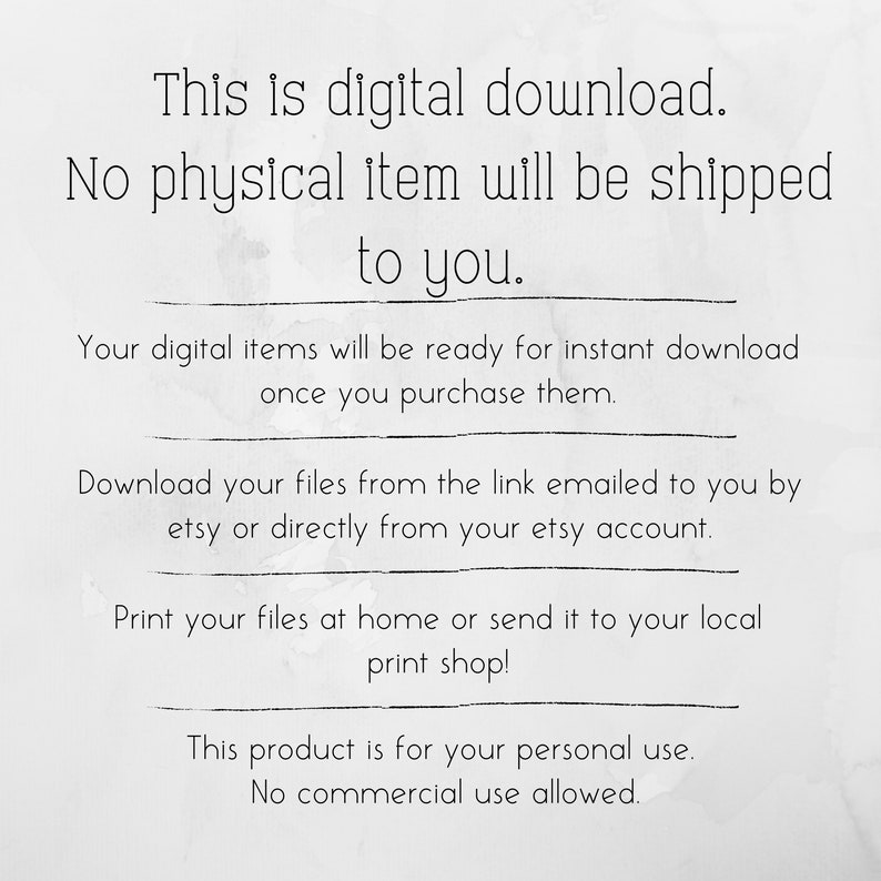 Op de afbeelding: Tekst op een witte achtergrond die luidt: "Dit is een digitale download. Er wordt geen fysiek item naar u verzonden. Uw digitale items zijn klaar om direct te downloaden zodra u ze heeft gekocht. Download uw bestanden via de link die u per e-mail van Etsy heeft ontvangen, of rechtstreeks vanuit uw Etsy-account. Print uw bestanden thuis uit of stuur ze naar uw lokale drukkerij! Dit product is voor persoonlijk gebruik. Commerci&euml;le gebruik is niet toegestaan."