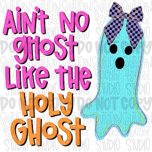 May include: A digital graphic featuring a light blue ghost with a dotted texture, three black circular eyes and mouth, and a purple and black checkered bow. The text reads AIN'T NO GHOST LIKE THE HOLY GHOST in bright pink and orange lettering.